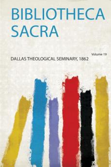 Bibliotheca Sacra Volume 19