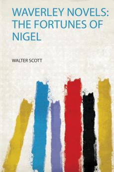 Waverley Novels: the Fortunes of Nigel