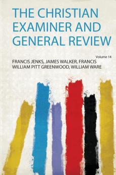 The Christian Examiner and General Review Volume 14