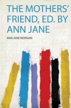 The Mothers' Friend Ed. by Ann Jane