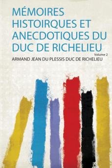 MÃ©moires Histoirques Et Anecdotiques Du Duc De Richelieu Volume 2