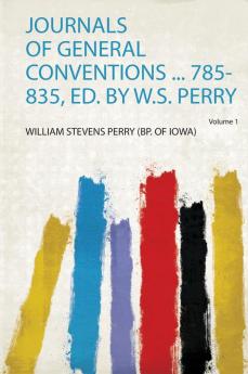 Journals of General Conventions ... 785-835 Ed. by W.S. Perry Volume 1