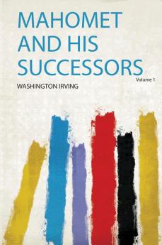Mahomet and His Successors Volume 1