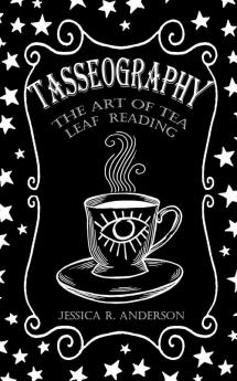 Tasseography - The Art of Tea Leaf Reading