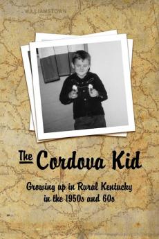 The Cordova Kid: Growing up in Rural Kentucky in the 1950s and 60s