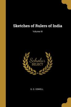 Sketches of Rulers of India; Volume III