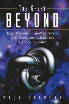 The Great Beyond: Higher Dimensions Parallel Universes and the Extraordinary Search for a Theory of Everything