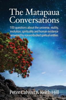 The Matapaua Conversations: 100 questions about the universe reality evolution spirituality and human existence answered by non-embodied spiritual entities