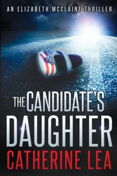 The Candidate's Daughter: 1 (Elizabeth McClaine Thriller)