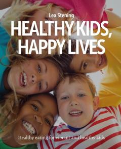 Healthy Kids Happy Lives: Healthy eating for vibrant and healthy kids