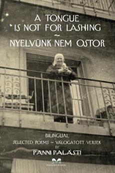 A Tongue Is Not For Lashing - Nyelvunk Nem Ostor: A collection of poems in two languages - English and Hungarian.