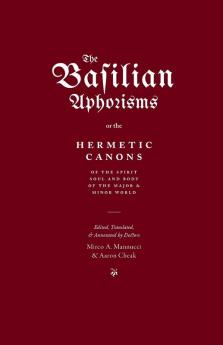 The Basilian Aphorisms: Or the Hermetic Canons of the Spirit Soul and Body of the Major and Minor World