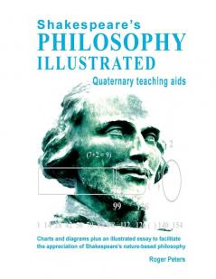 Shakespeare's Philosophy Illustrated - Quaternary teaching aids: Charts and diagrams plus an illustrated essay to facilitate the appreciation of Shakespeare's nature-based philosophy