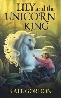 Lily and the Unicorn King: 1 (The Unicorn King Series)