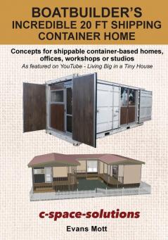 Boat Builder's Incredible 20 ft Shipping Container Home: Concepts for shippable container-based homes offices workshops or studios