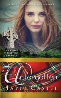 Unforgotten: A Medieval Scottish Romance: 1 (The Sisters of Kilbride)