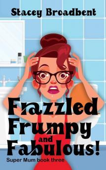 Frazzled Frumpy and Fabulous!: A humorous tale of motherhood: 3 (Super Mum)