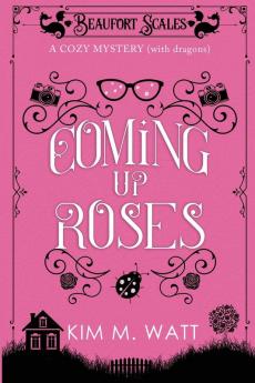 Coming Up Roses: A Cozy Mystery (with Dragons): 6 (Beaufort Scales Mystery)