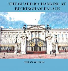 THE GUARD IS CHANGING AT BUCKINGHAM PALACE