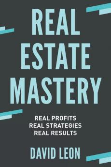 Real Estate Mastery; Real Profits Real Strategies Real Results