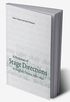 A Dictionary of Stage Directions in English Drama 1580-1642