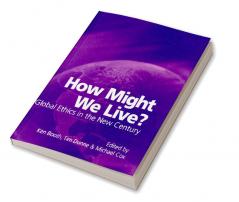 How Might We Live? Global Ethics in the New Century