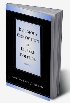 Religious Conviction in Liberal Politics