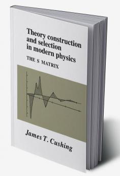 Theory Construction and Selection in Modern Physics