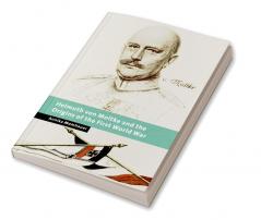 Helmuth Von Moltke and the Origins of the First World War
