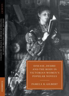 Disease Desire and the Body in Victorian Women's Popular Novels