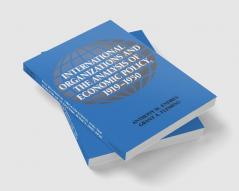 International Organizations and the Analysis of Economic Policy 1919 1950