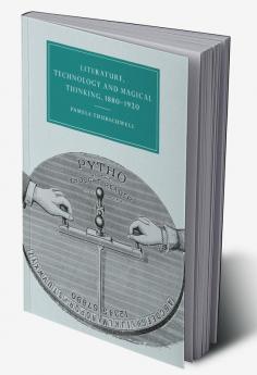 Literature Technology and Magical Thinking 1880 1920