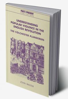 Understanding Popular Violence in the English Revolution