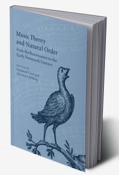 Music Theory and Natural Order from the Renaissance to the Early Twentieth Century