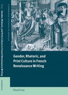 Gender Rhetoric and Print Culture in French Renaissance Writing
