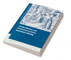 Gender Rhetoric and Print Culture in French Renaissance Writing