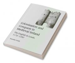 Colonisation and Conquest in Medieval Ireland