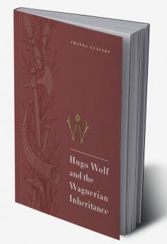 Hugo Wolf and the Wagnerian Inheritance