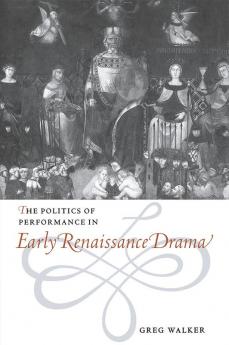 The Politics of Performance in Early Renaissance Drama