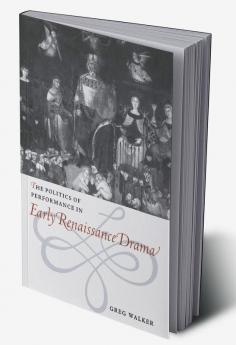 The Politics of Performance in Early Renaissance Drama