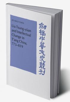 Liu Tsung-Yuan and Intellectual Change in T'Ang China 773 819