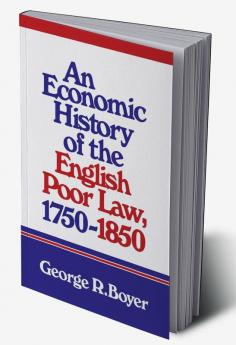 An Economic History of the English Poor Law 1750 1850