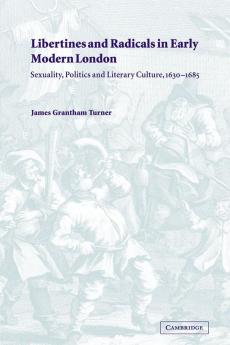 Libertines and Radicals in Early Modern London