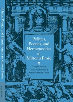 Politics Poetics and Hermeneutics in Milton's Prose