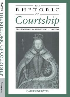 The Rhetoric of Courtship in Elizabethan Language and Literature