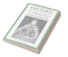 The Rhetoric of Courtship in Elizabethan Language and Literature