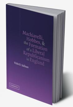Machiavelli Hobbes and the Formation of a Liberal Republicanism in England