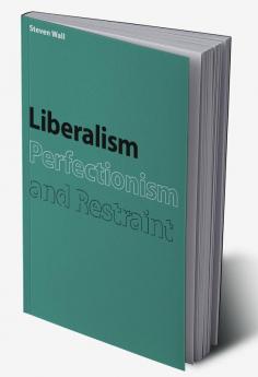 Liberalism Perfectionism and Restraint