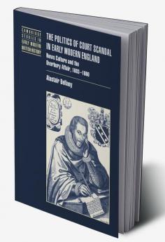 The Politics of Court Scandal in Early Modern England