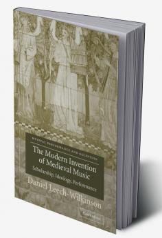 The Modern Invention of Medieval Music